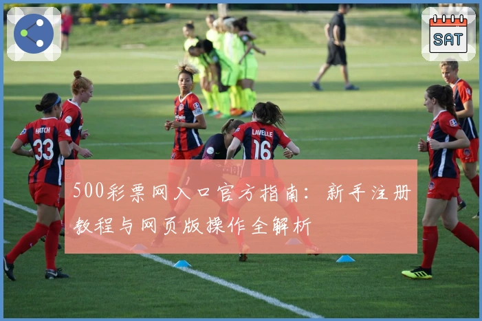 500彩票网入口官方指南：新手注册教程与网页版操作全解析