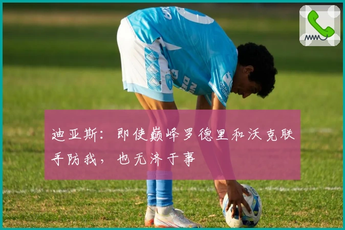 迪亚斯:即使巅峰罗德里和沃克联手防我,也无济于事